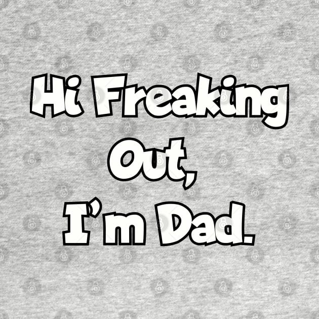 Hi Freaking Out, I'm Dad.a by Among the Leaves Apparel